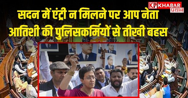 सदन में एंट्री न मिलने पर आप नेता आतिशी की पुलिसकर्मियों से तीखी बहस