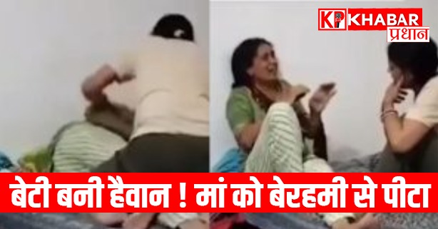 बेटी बनी हैवान ! मां को बेरहमी से पीटा