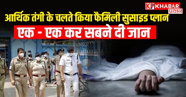 आर्थिक तंगी के चलते किया फैमिली सुसाइड प्लान....एक - एक कर सबने दी जान