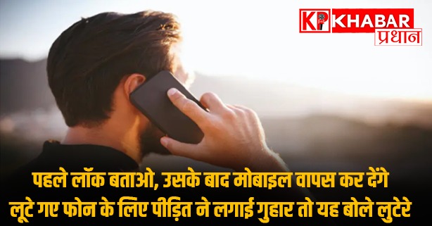 पहले लॉक बताओ, उसके बाद मोबाइल वापस कर देंगे’, लूटे गए फोन के लिए पीड़ित ने लगाई गुहार तो यह बोले लुटेरे