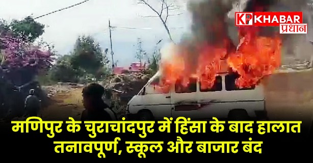 मणिपुर के चुराचांदपुर में हिंसा के बाद हालात तनावपूर्ण, स्कूल और बाजार बंद