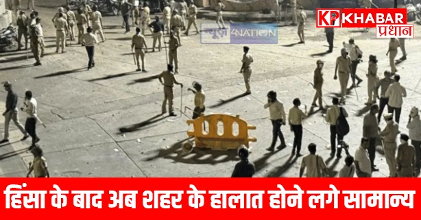 हिंसा के बाद अब शहर के हालात होने लगे सामान्य