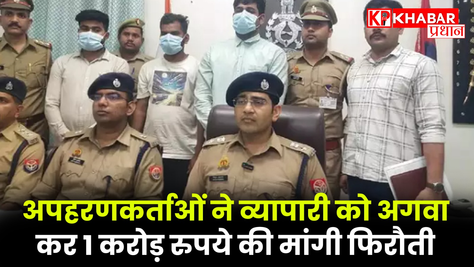 अपहरणकर्ताओं ने व्यापारी को अगवा कर 1 करोड़ रुपये की मांगी फिरौती