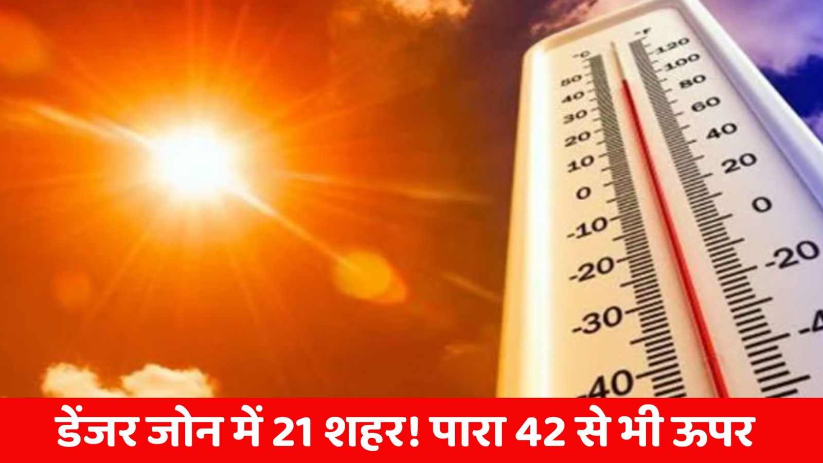 डेंजर जोन में 21 शहर! पारा 42 से भी ऊपर