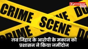 लव जिहाद के आरोपी के मकान को प्रशासन ने किया जमींदोज