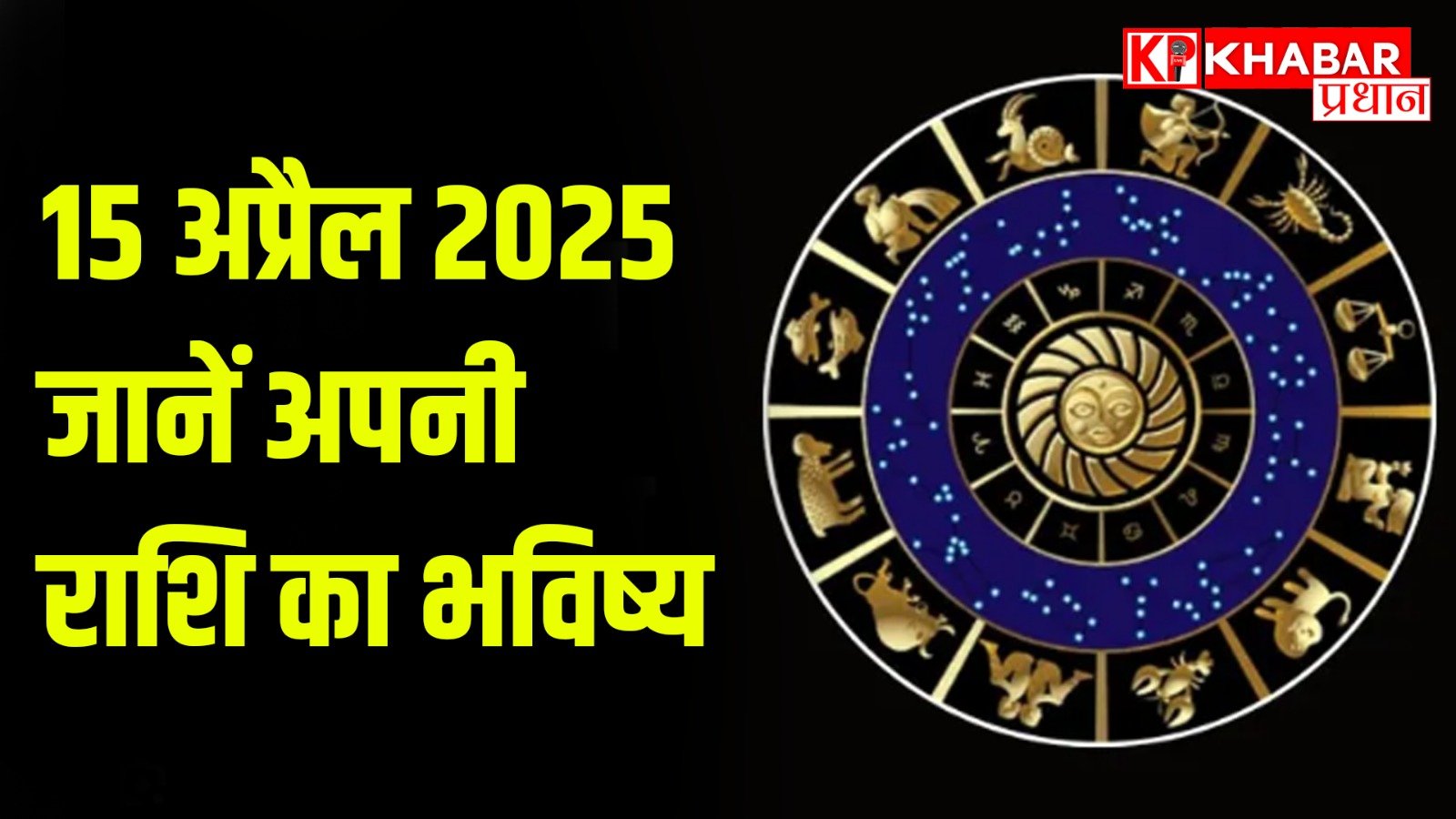 15 अप्रैल 2025: जानें अपनी राशि का भविष्य