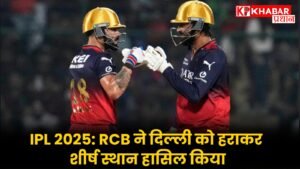 IPL 2025: RCB ने दिल्ली को हराकर शीर्ष स्थान हासिल किया