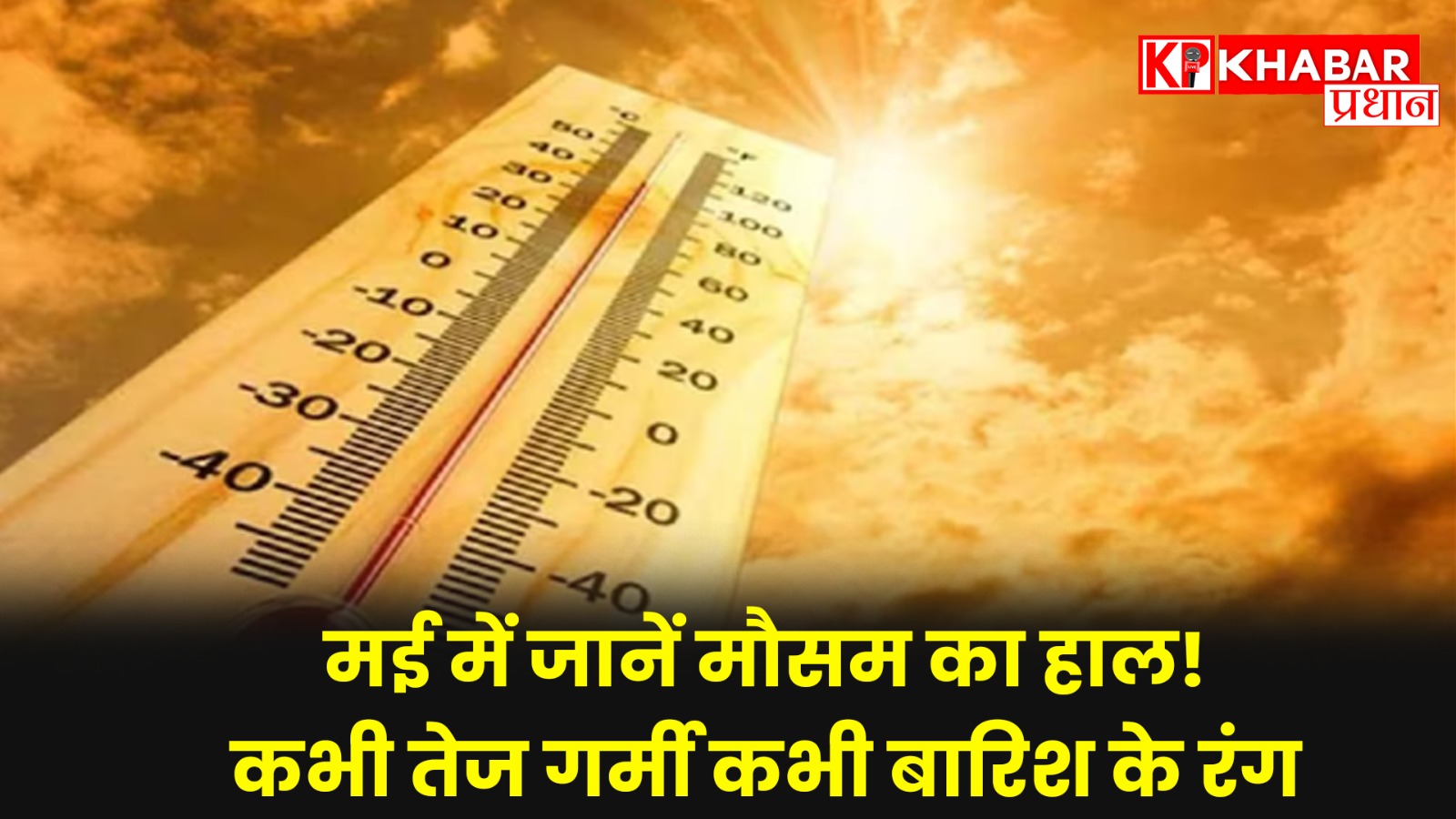 मई में जानें मौसम का हाल!कभी तेज गर्मी कभी बारिश के रंग