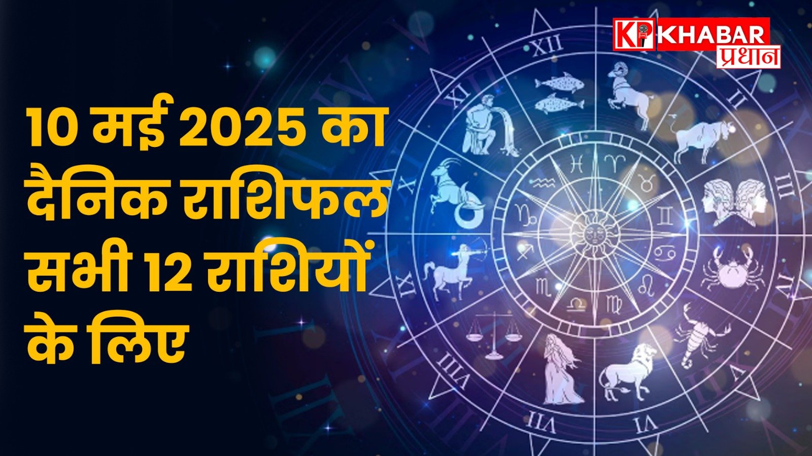 10 मई 2025 का दैनिक राशिफल – सभी 12 राशियों के लिए
