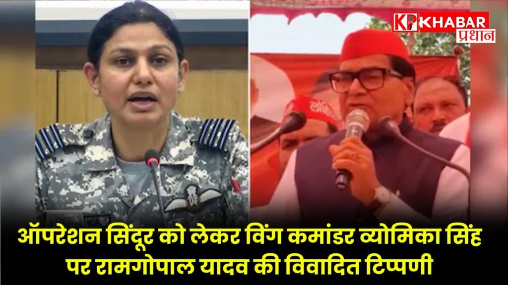 ऑपरेशन सिंदूर को लेकर विंग कमांडर व्योमिका सिंह पर रामगोपाल यादव की विवादित टिप्पणी