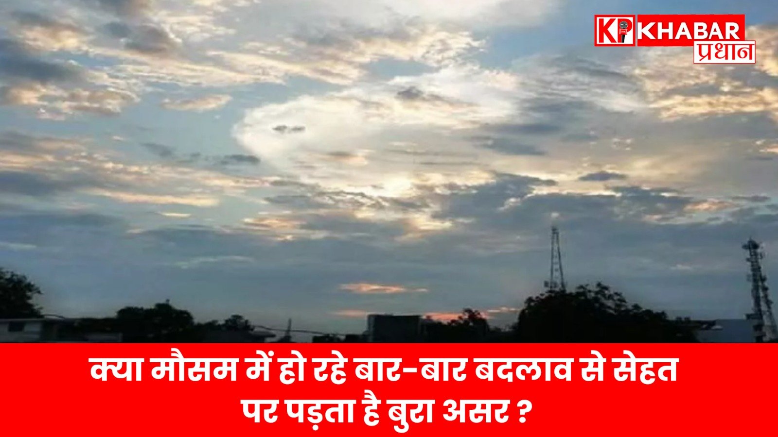 क्या मौसम में हो रहे बार-बार बदलाव से सेहत पर पड़ता है बुरा असर ?