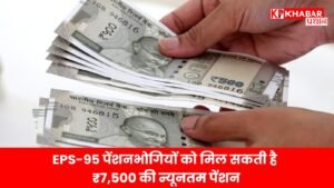 EPS-95 पेंशनभोगियों को मिल सकती है ₹7,500 की न्यूनतम पेंशन -