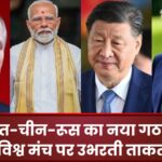 भारत-चीन-रूस का नया गठजोड़: विश्व मंच पर उभरती ताकत,