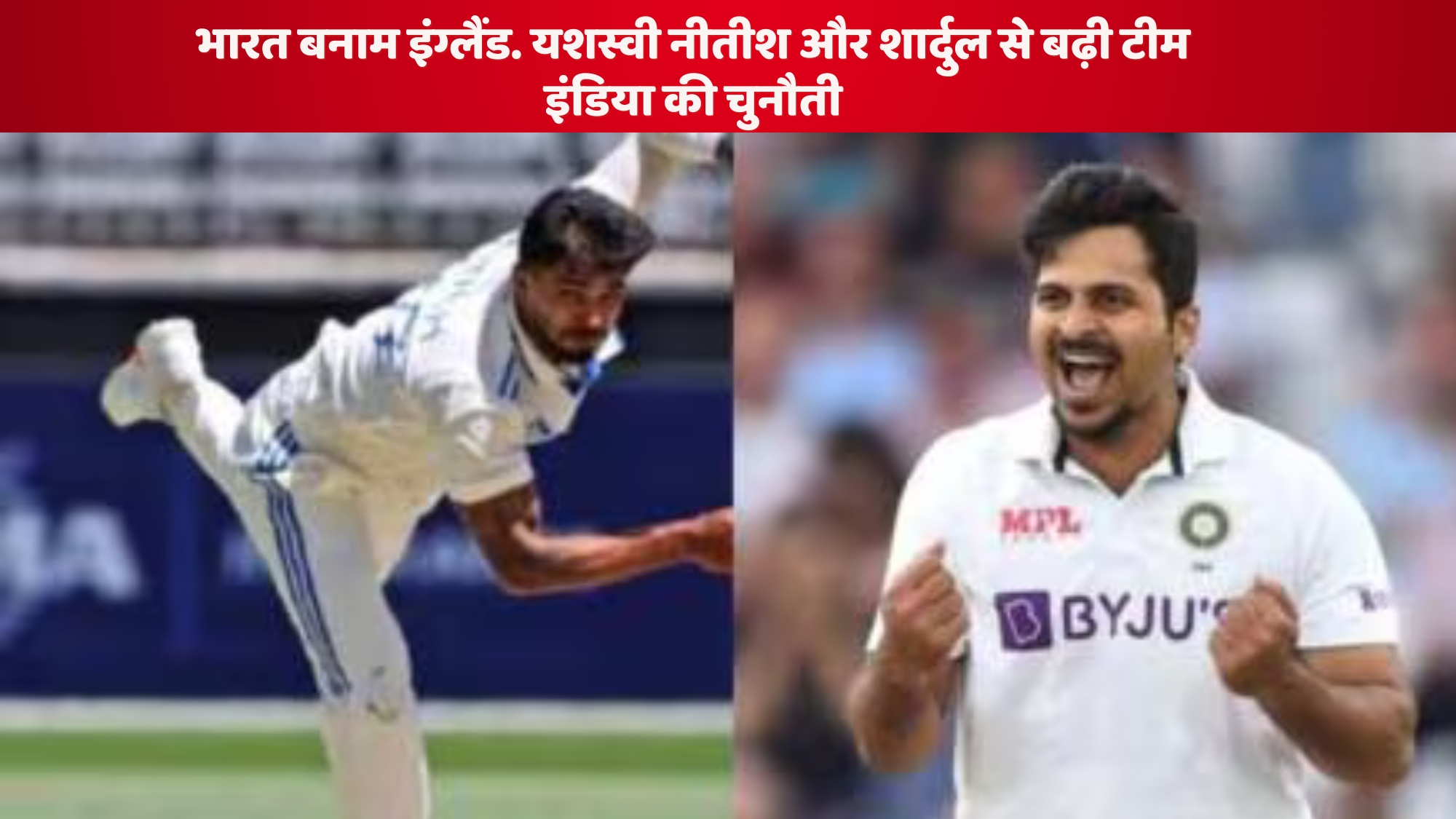 भारत बनाम इंग्लैंड. यशस्वी नीतीश और शार्दुल से बढ़ी टीम इंडिया की चुनौती