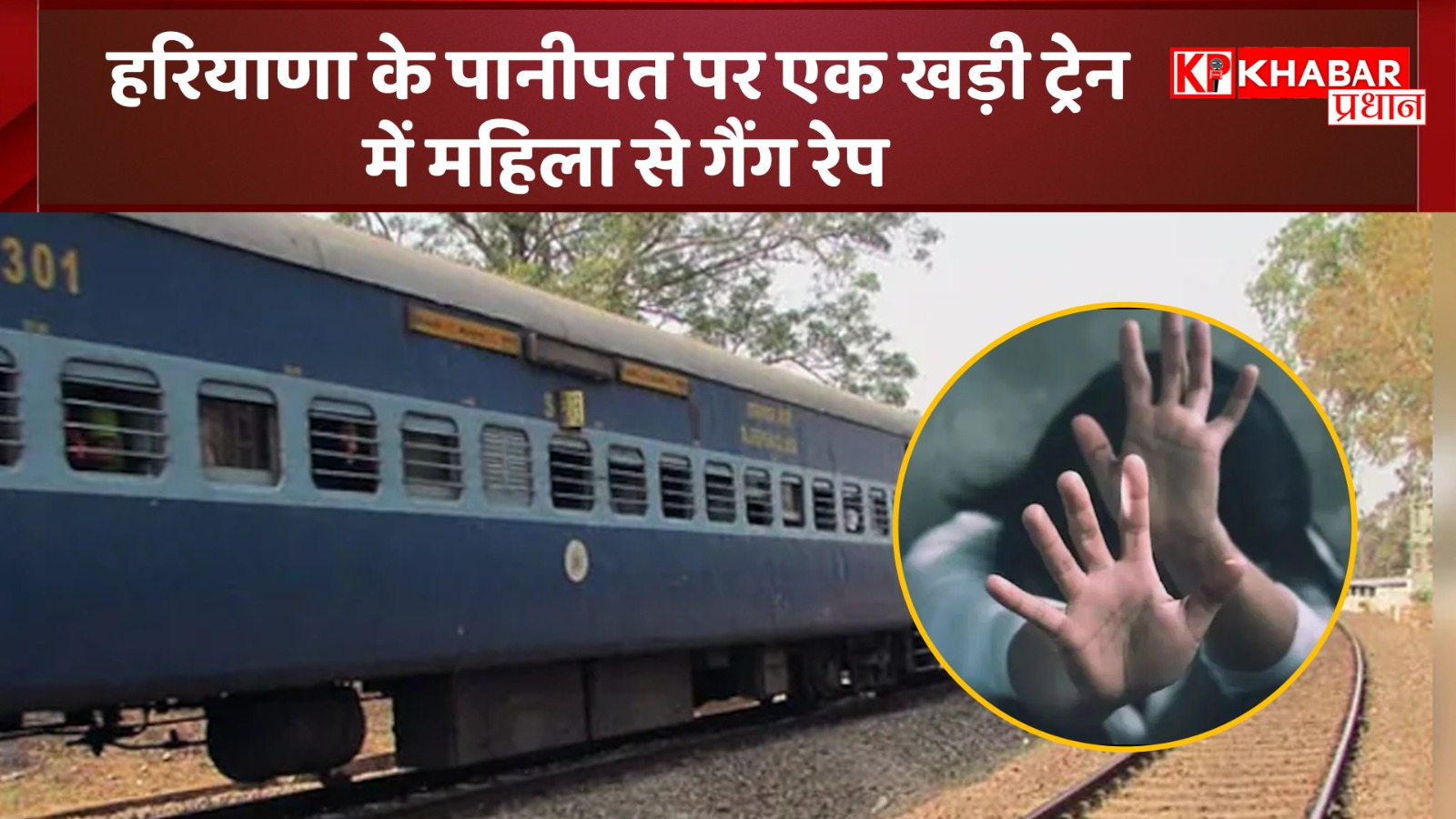 हरियाणा के पानीपत पर एक खड़ी ट्रेन में महिला से गैंग रेप, बाद में रेलवे ट्रैक पर फेंका रेलगाड़ी गुजरने से पैर कटा.