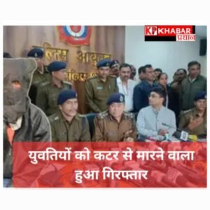 युवतियों पर कटर से हमला कर शहर में दहशत फैलाने वाला साइको हुआ गिरफ्तार: