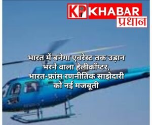 भारत में बनेगा एवरेस्ट तक उड़ान भरने वाला हेलीकॉप्टर, भारत-फ्रांस रणनीतिक साझेदारी को नई मजबूती