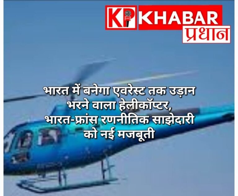 भारत में बनेगा एवरेस्ट तक उड़ान भरने वाला हेलीकॉप्टर, भारत-फ्रांस रणनीतिक साझेदारी को नई मजबूती