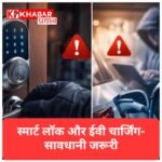स्मार्ट लॉक और ईवी चार्जिंग: सुविधा के साथ बढ़ रहे खतरे, सावधानी जरूरी<br>