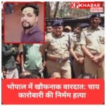 भोपाल में खौफनाक वारदात: कर्मचारियों को बचाने आए चाय कारोबारी की चाकू गोदकर हत्या, इलाके में तनाव, भारी पुलिस बल तैनात