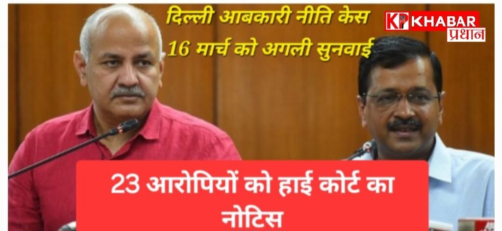 दिल्ली आबकारी नीति केस: 23 आरोपियों को हाईकोर्ट का नोटिस, 16 मार्च को अगली सुनवाई