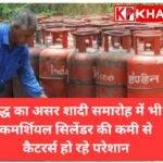 युद्ध का असर अब शादी समारोह पर: कमर्शियल सिलेंडर की कमी से शादी समारोह में नई बुकिंग से बच रहे कैटरर्स: