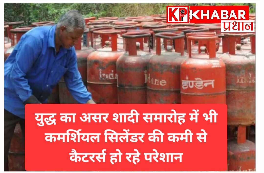 युद्ध का असर अब शादी समारोह पर: कमर्शियल सिलेंडर की कमी से शादी समारोह में नई बुकिंग से बच रहे कैटरर्स: