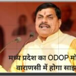 काशी में आयोजित सहयोग सम्मेलन में मुख्यमंत्री मोहन यादव  ‘एक जिला एक उत्पाद मॉडल’ को दिलाएंगे वैश्विक बाजार: