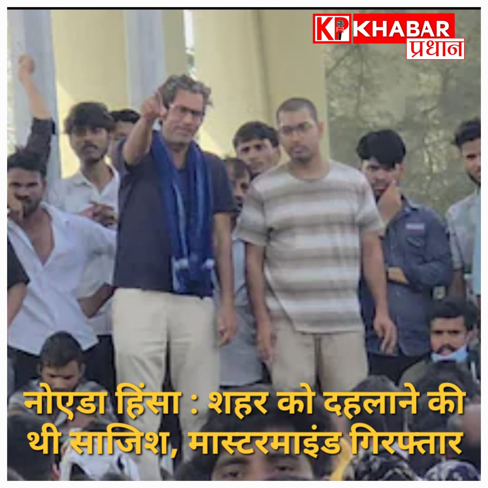 नोएडा हिंसा का खौफनाक सच: आंदोलन के नाम पर शहर को दहलाने की थी साजिश, मास्टरमाइंड गिरफ्तार