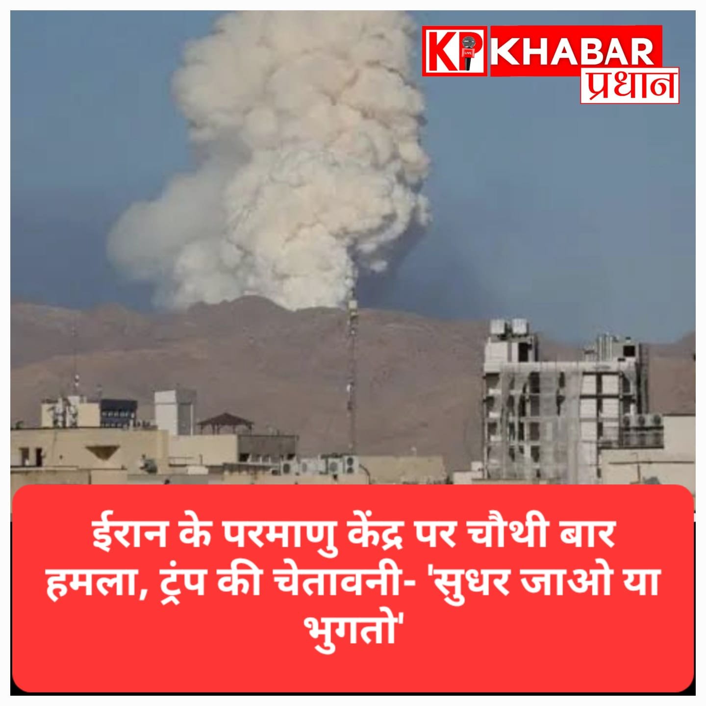 तनाव चरम पर: ईरान के परमाणु केंद्र पर चौथी बार हमला, ट्रंप की दो टूक चेतावनी- ‘सुधर जाओ या भुगतो’