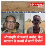 बेमौसम बारिश और ओलावृष्टि से फसलों को भारी नुकसान: केंद्र सरकार ने राज्यों से मांगी रिपोर्ट