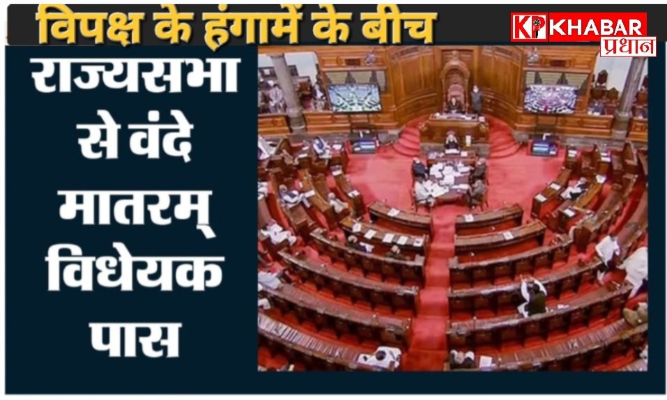 विपक्ष के हंगामें के बीच राज्यसभा से वंदेमातरम बिल हुआ पास: