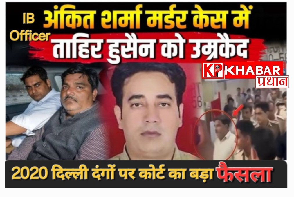 आईबी अधिकारी अंकित शर्मा हत्याकांड में ताहिर हुसैन को मिली उम्र कैद की सजा: